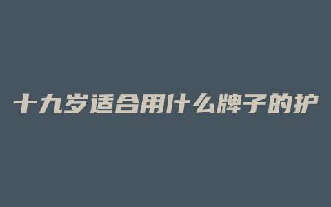 十九岁适合用什么牌子的护肤品
