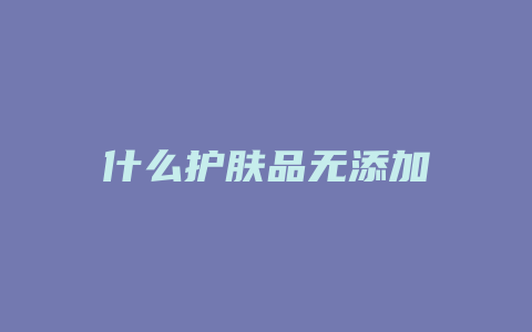 什么护肤品无添加