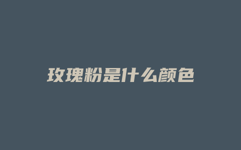 玫瑰粉是什么颜色
