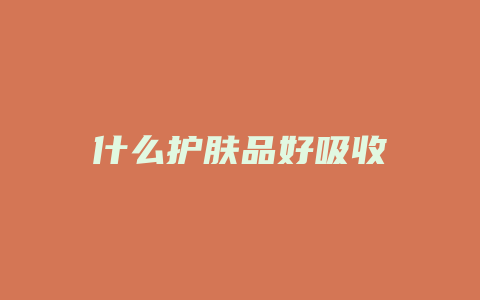 什么护肤品好吸收