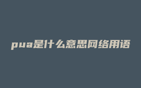 pua是什么意思网络用语