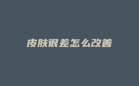 皮肤很差怎么改善