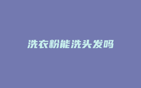 洗衣粉能洗头发吗