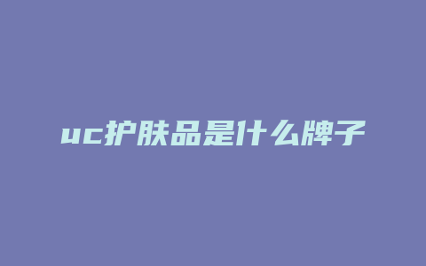 uc护肤品是什么牌子