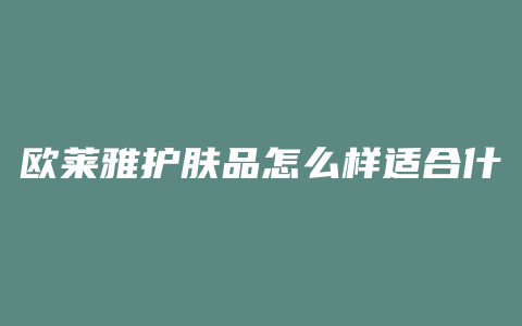 欧莱雅护肤品怎么样适合什么年龄