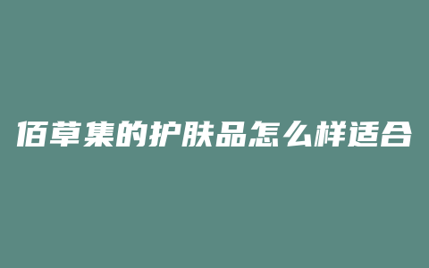 佰草集的护肤品怎么样适合年龄