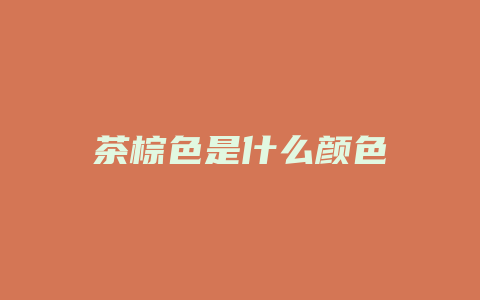 茶棕色是什么颜色