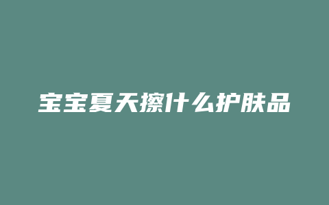 宝宝夏天擦什么护肤品