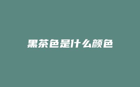 黑茶色是什么颜色