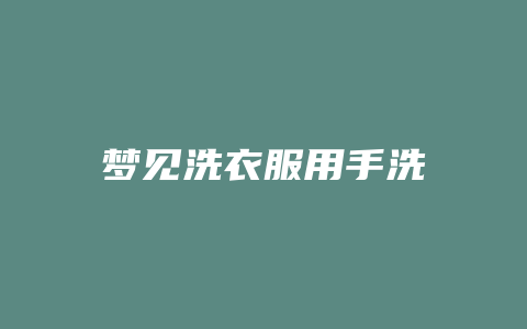 梦见洗衣服用手洗
