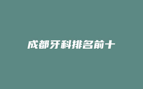 成都牙科排名前十
