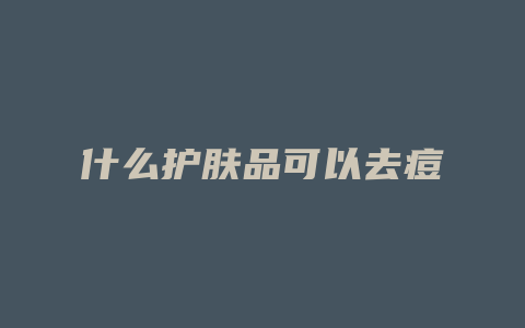 什么护肤品可以去痘