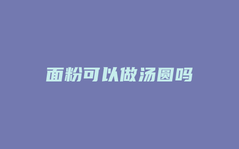面粉可以做汤圆吗