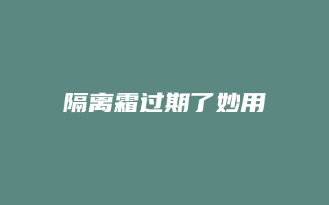 隔离霜过期了妙用