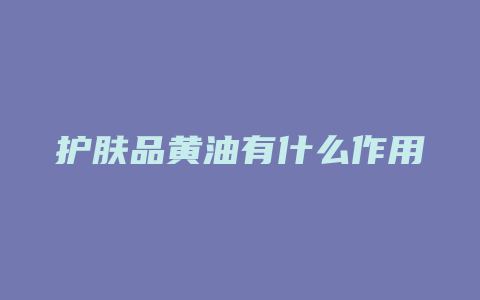 护肤品黄油有什么作用