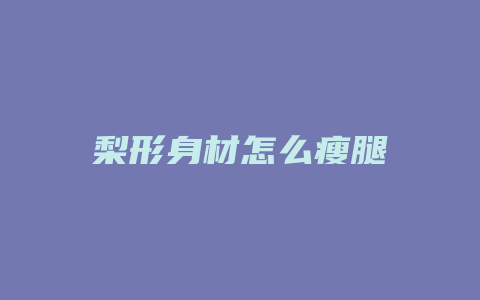 梨形身材怎么瘦腿