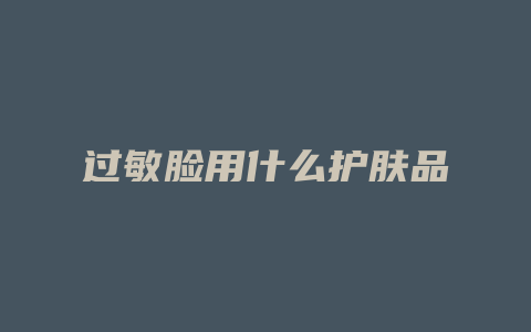 过敏脸用什么护肤品