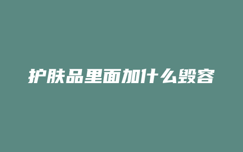 护肤品里面加什么毁容