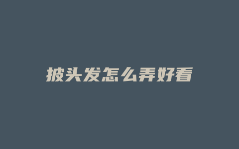 披头发怎么弄好看