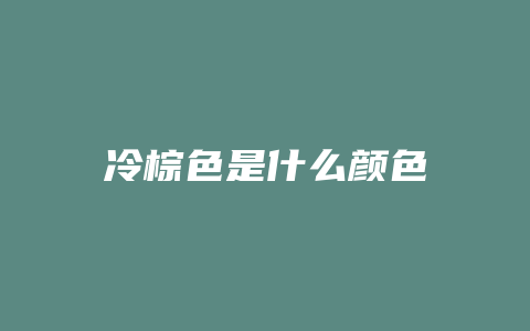 冷棕色是什么颜色