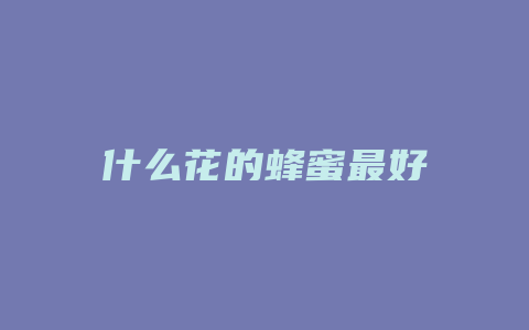 什么花的蜂蜜最好