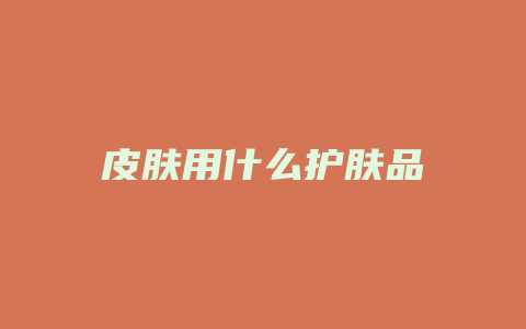 皮肤用什么护肤品