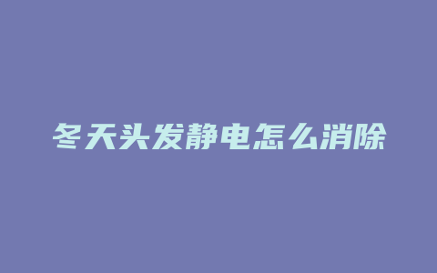 冬天头发静电怎么消除