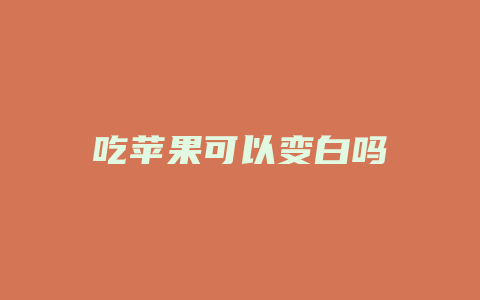 吃苹果可以变白吗