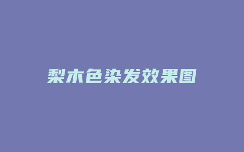 梨木色染发效果图