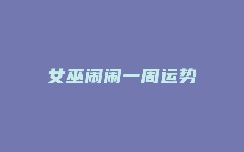 女巫闹闹一周运势