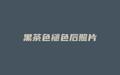 黑茶色褪色后照片