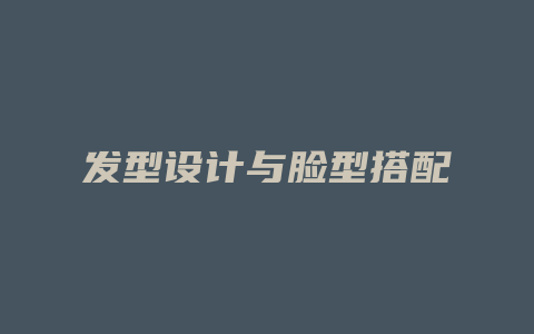 发型设计与脸型搭配