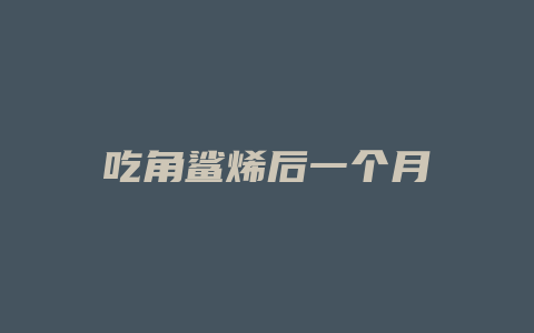 吃角鲨烯后一个月