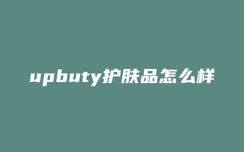 upbuty护肤品怎么样
