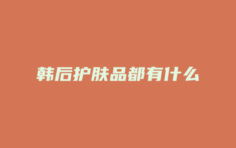 韩后护肤品都有什么
