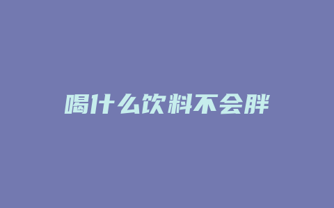 喝什么饮料不会胖