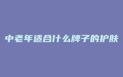 中老年适合什么牌子的护肤品