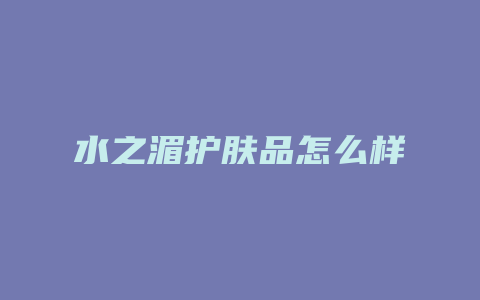 水之湄护肤品怎么样