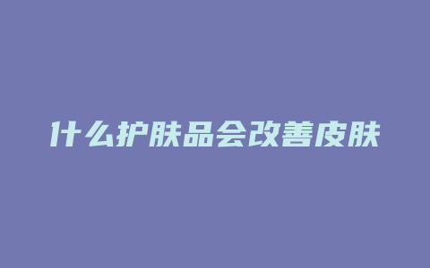 什么护肤品会改善皮肤