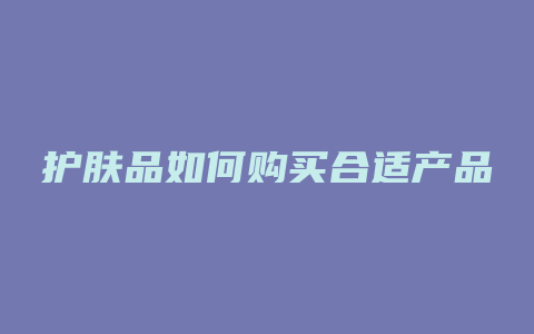 护肤品如何购买合适产品