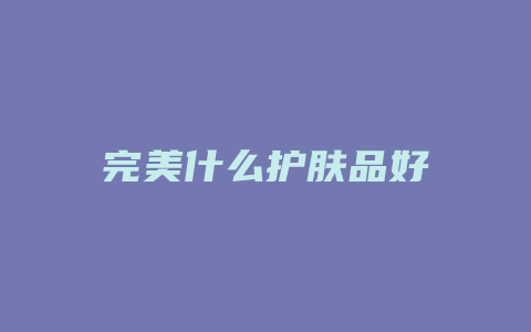 完美什么护肤品好