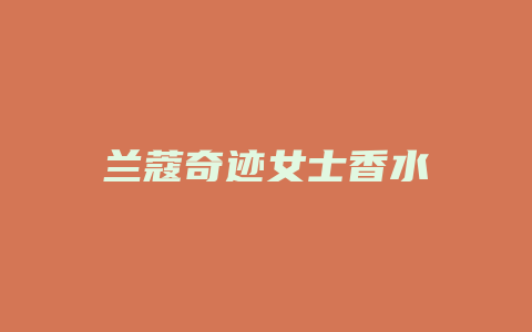兰蔻奇迹女士香水