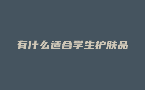 有什么适合学生护肤品