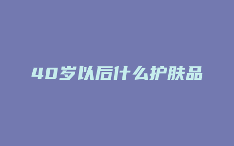 40岁以后什么护肤品