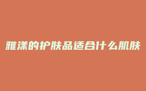 雅漾的护肤品适合什么肌肤
