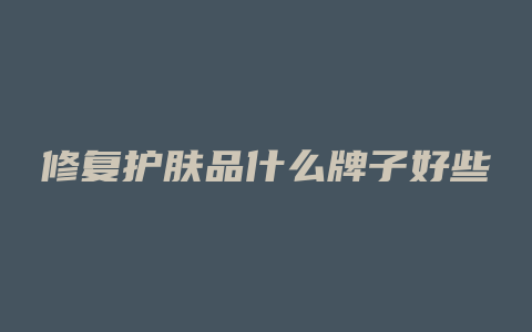 修复护肤品什么牌子好些