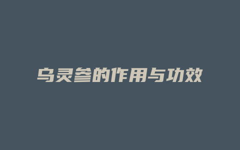 乌灵参的作用与功效