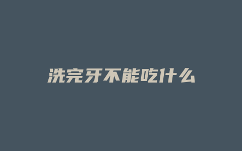 洗完牙不能吃什么