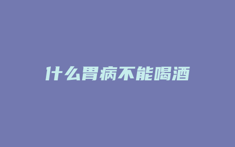 什么胃病不能喝酒