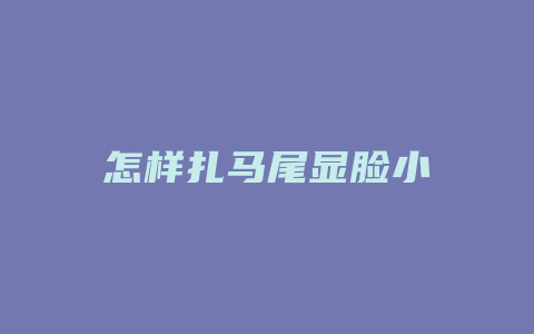 怎样扎马尾显脸小